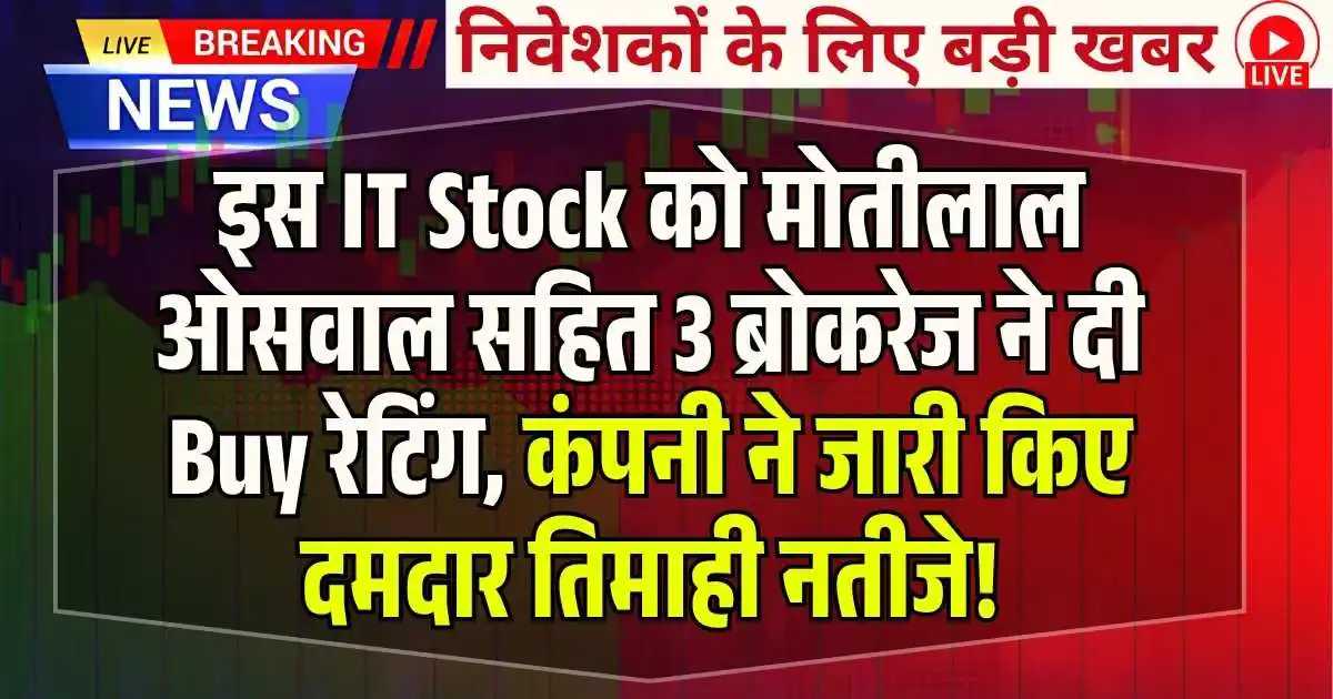 इस IT Stock को मोतीलाल ओसवाल सहित 3 ब्रोकरेज ने दी Buy रेटिंग, कंपनी ने जारी किए दमदार तिमाही नतीजे!