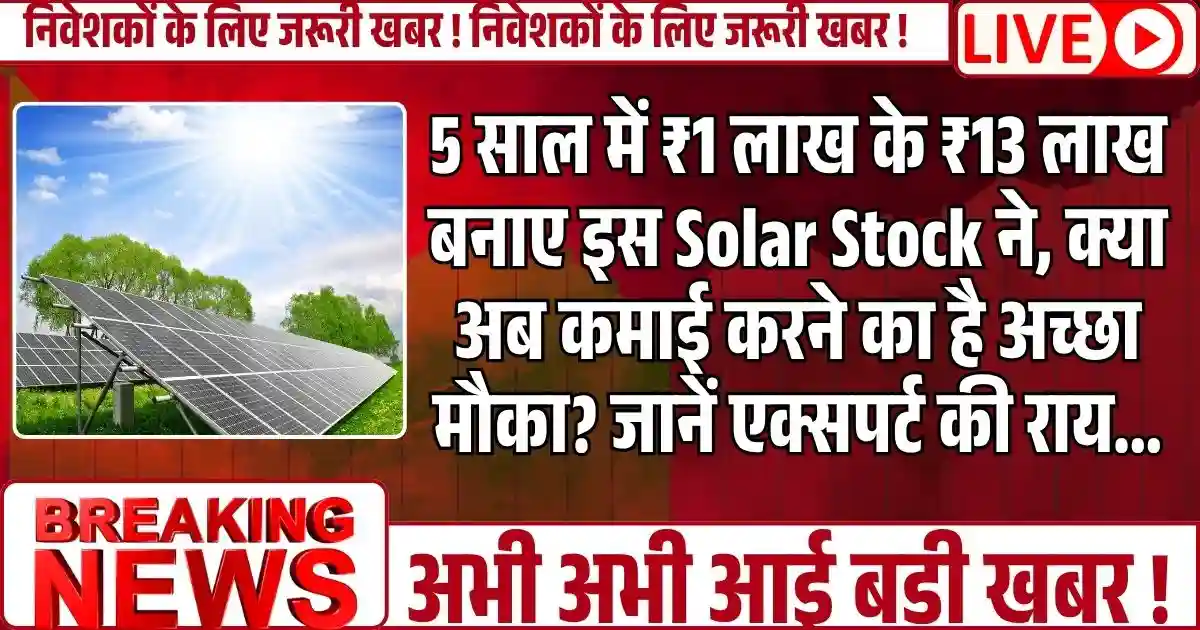 5 साल में ₹1 लाख के ₹13 लाख बनाए इस Solar Stock ने, क्या अब कमाई करने का है अच्छा मौका? जानें एक्सपर्ट की राय...5 साल में ₹1 लाख के ₹13 लाख बनाए इस Solar Stock ने, क्या अब कमाई करने का है अच्छा मौका? जानें एक्सपर्ट की राय...