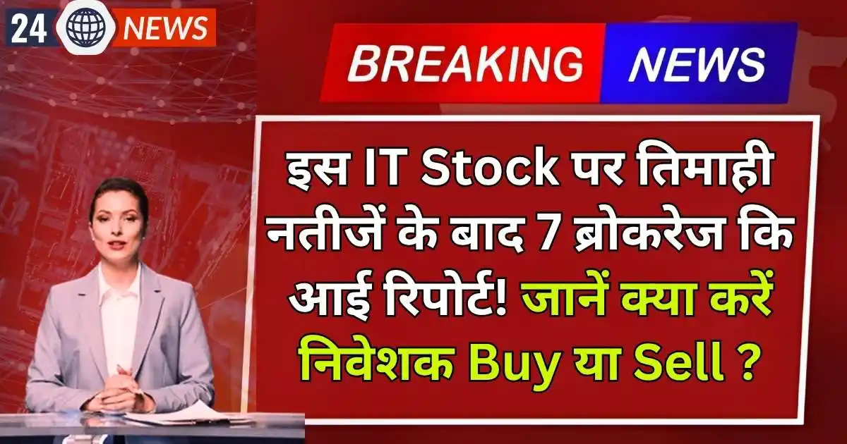 इस IT Stock पर तिमाही नतीजें के बाद 7 ब्रोकरेज कि आई रिपोर्ट! जानें क्या करें निवेशक Buy या Sell ?